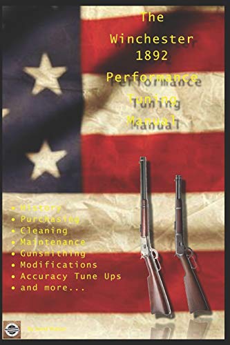 The Winchester 1892 Performance Tuning Manual: Gunsmithing tips for modifying your Winchester 1892 rifles
