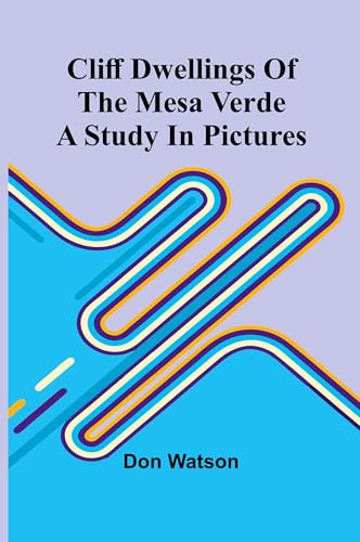 Cliff Dwellings Of The Mesa Verde: A Study In Pictures Cliff Dwellings Of The Mesa Verde: A Study In Pictures von Alpha Editions