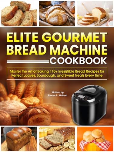 Elite Gourmet Bread Machine Cookbook: Master the Art of Baking 110+ Irresistible Bread Recipes for Perfect Loaves, Sourdough, and Sweet Treats Every Time von Independently published