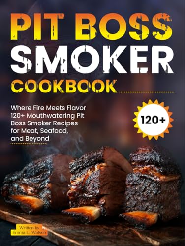 Pit Boss Smoker Cookbook: Where Fire Meets Flavor 120+ Mouthwatering Pit Boss Smoker Recipes for Meat, Seafood, and Beyond von Independently published