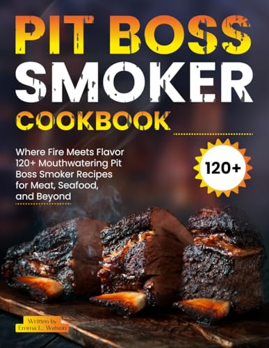 Pit Boss Smoker Cookbook: Where Fire Meets Flavor 120+ Mouthwatering Pit Boss Smoker Recipes for Meat, Seafood, and Beyond von Independently published