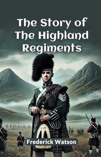 The Story Of The Highland Regiments von Double 9 Books