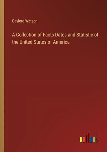 A Collection of Facts Dates and Statistic of the United States of America von Outlook Verlag