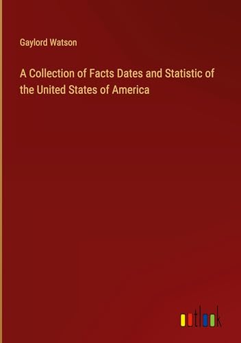 A Collection of Facts Dates and Statistic of the United States of America von Outlook Verlag