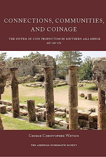 Connections, Communities, and Coinage: The System of Coin Production in Southern Asia Minor, AD 218-276: The System of Coin Production in Southern ... (Numismatic Studies, 39, Band 39)