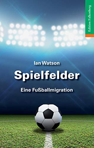 Spielfelder: Eine Fussballmigration von Edition Falkenberg