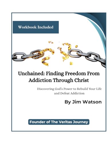 Unchained: Finding Freedom from Addiction Through Christ: God’s Power to Rebuild Your Life and Defeat Addiction von Independently published