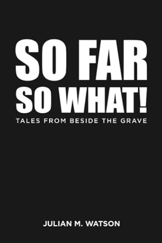 So Far So What!: Tales from Beside the Grave von Austin Macauley Publishers