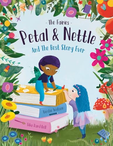 The Fairies - Petal & Nettle and The Best Story Ever: A children's picture book celebrating the magic of friendship, imagination and storytelling! The Fairies - Petal & Nettle and The Best Story Ever: A children's picture book celebrating the magic of friendship, imagination and storytelling!