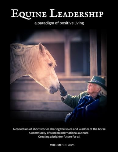 Equine Leadership: A Paradigm of Positive Living - A Collection of Short Stories Sharing the Voice and Wisdom of the Horse von Library and Archives of Canada
