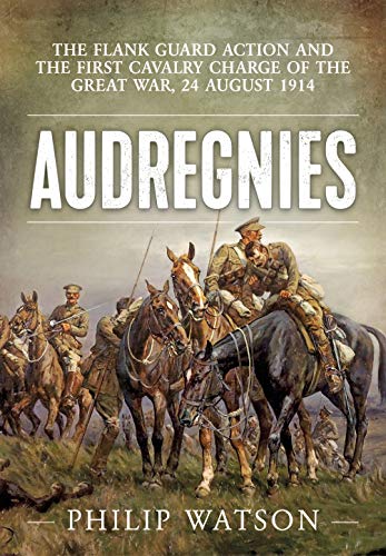 Audregnies: The Flank Guard Action and the First Cavalry Charge of the Great War, 24 August 1914 von Helion & Company