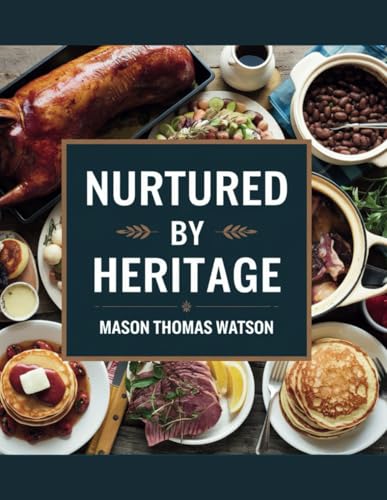Nurtured by Heritage - Mason Thomas Watson: 400 Recipes Emphasizing the Enduring Flavor of Locally Sourced Ingredients von Independently published