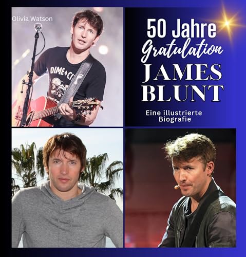 50 Jahre James Blunt - Gratulation!: Eine illustrierte Biografie