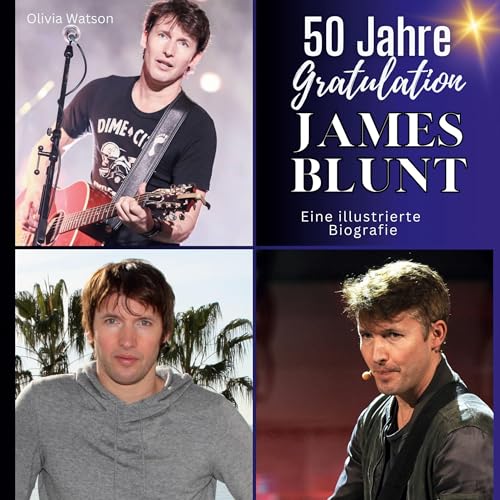 50 Jahre James Blunt - Gratulation!: Eine illustrierte Biografie