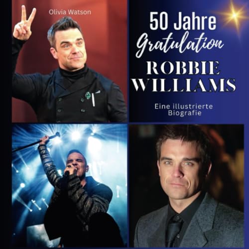 50 Jahre Robbie Williams - Gratulation!: Eine illustrierte Biografie
