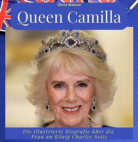 Queen Camilla: Die illustrierte Biografie über die Frau an König Charles Seite