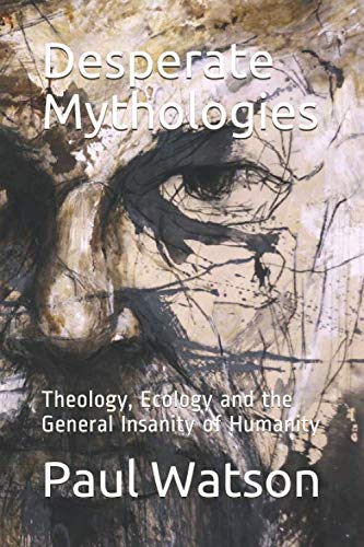 Desperate Mythologies: Theology, Ecology and the General Insanity of Humanity von Independently published