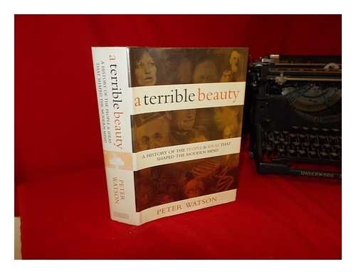 A Terrible Beauty: A History of the People & Ideas that Shaped the Modern Mind