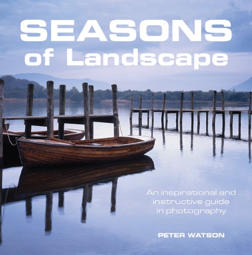 Seasons of Landscape: An Inspirational and Instructive Guide in Photography