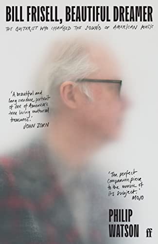 Bill Frisell, Beautiful Dreamer: The Guitarist Who Changed the Sound of American Music von Faber & Faber