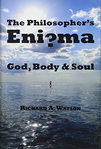 The Philosopher's Enigma: God, Body and Soul: God, Disembodied Spirits, Free Will, Determinism, and the Mind-Body Problem