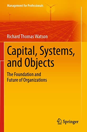 Capital, Systems, and Objects: The Foundation and Future of Organizations (Management for Professionals) von Springer