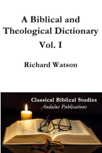 A Biblical and Theological Dictionary Vol. I: Explanatory of the history, manners, and customs of the Jews, and neighbouring nations von Independently published