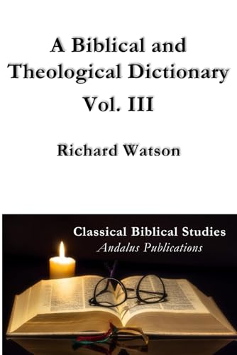 A Biblical and Theological Dictionary Vol. III: Explanatory of the history, manners, and customs of the Jews, and neighbouring nations von Independently published