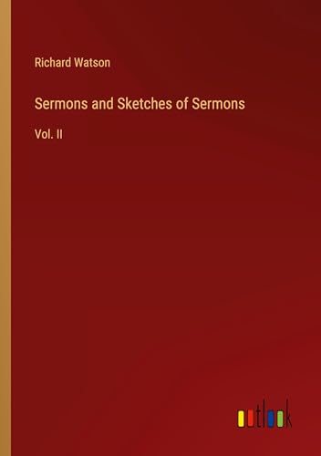 Sermons and Sketches of Sermons: Vol. II