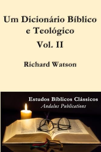 Um Dicionário Bíblico e Teológico Vol. II: Explicativo da história, das maneiras e dos costumes dos judeus e das nações vizinhas von Independently published