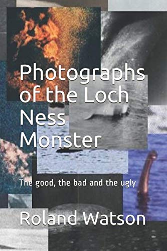 Photographs of the Loch Ness Monster: The Good, the Bad and the Ugly von Independently published