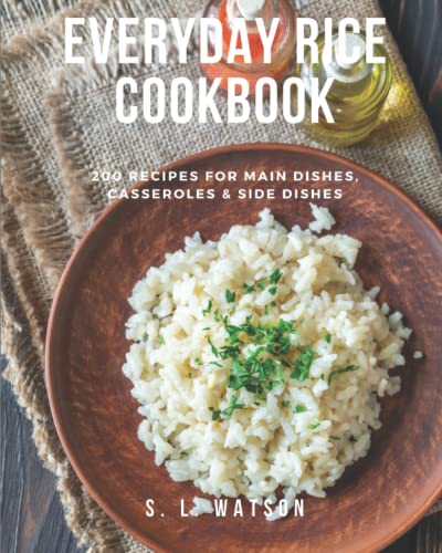 Everyday Rice Cookbook: 200 Recipes for Main Dishes, Casseroles & Side Dishes! (Southern Cooking Recipes)