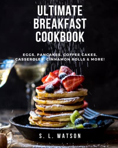 Ultimate Breakfast Cookbook: Eggs, Pancakes, Coffee Cakes, Casseroles, Cinnamon Rolls & More! (Southern Cooking Recipes, Band 72) von Independently Published