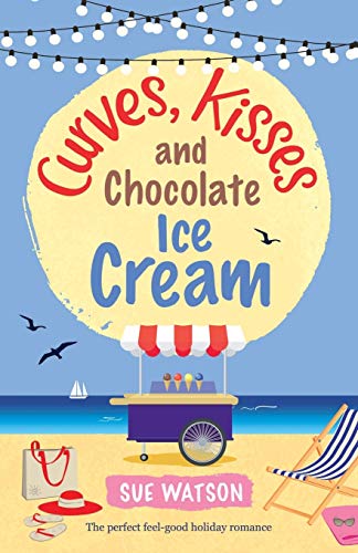Curves, Kisses and Chocolate Ice Cream: The perfect feel good holiday romance (The Ice-Cream Café, Band 2)