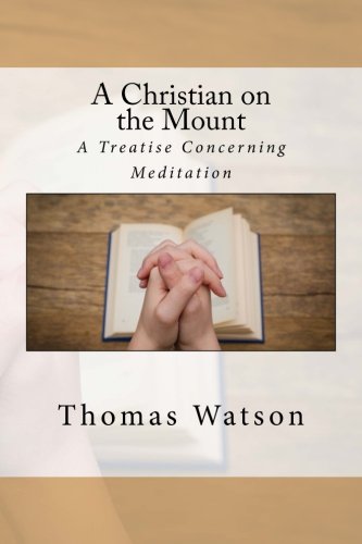 A Christian on the Mount: A Treatise Concerning Meditation A Christian on the Mount: A Treatise Concerning Meditation