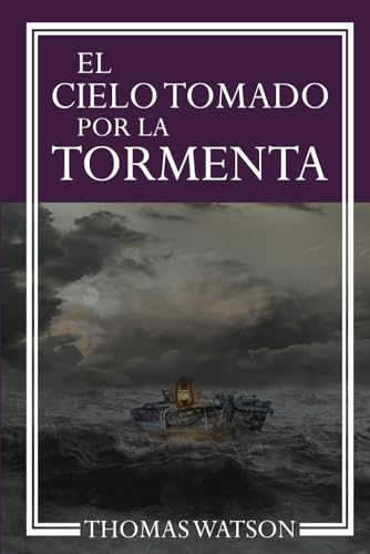 EL CIELO TOMADO POR LA TORMENTA: Mostrando la santa violencia que un cristiano debe poner en la búsqueda de la gloria. (LA OBRAS DE THOMAS WATSON) von Independently published