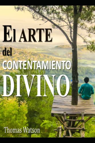 El arte del contentamiento divino: Instrucciones para el contentamiento del cristiano El arte del contentamiento divino: Instrucciones para el contentamiento del cristiano