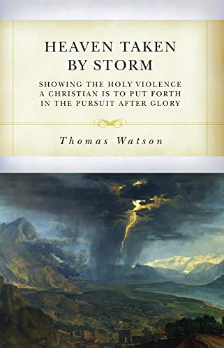 Heaven Taken by Storm: Showing the Holy Violence a Christian Is to Put Forth in the the Pursuit After Glory Heaven Taken by Storm: Showing the Holy Violence a Christian Is to Put Forth in the the Pursuit After Glory von Soli Deo Gloria Ministries