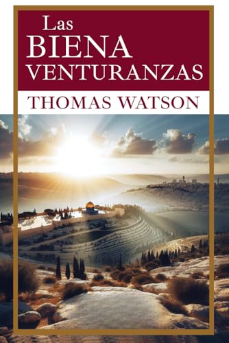 LAS BIENAVENTURANZAS: UNA EXPOSICIÓN DE MATEO 5:1-10 (LA OBRAS DE THOMAS WATSON)
