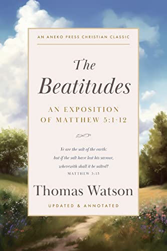 The Beatitudes: An Exposition of Matthew 5:1-12 [Updated and Annotated]