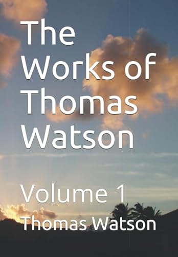 The Works of Thomas Watson: Containing Seven of Watson's Best Loved Works The Works of Thomas Watson: Containing Seven of Watson's Best Loved Works von Independently published
