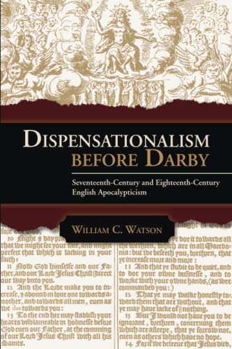 Dispensationalism before Darby: Seventeenth-Century and Eighteenth-Century English Apocalypticism Dispensationalism before Darby: Seventeenth-Century and Eighteenth-Century English Apocalypticism