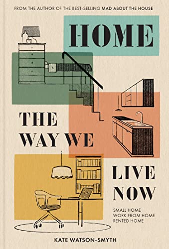 Home: The Way We Live Now: The revolutionary interior design guide for living in small spaces, renovations and rented homes in 2023. From ‘Mad about the House’ expert Kate Watson-Smyth.
