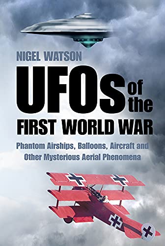 UFOs of the First World War: Phantom Airships, Balloons, Aircraft and Other Mysterious Aerial Phenomena von History Press