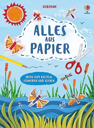 Alles aus Papier: Ideen zum Basteln, Schneiden und Kleben – inspirierend und mit Schritt-für-Schritt-Anleitungen – für kreative Kinder ab 7 Jahren von Usborne