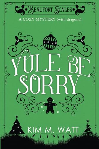 Yule Be Sorry: A Cozy Mystery (With Dragons): Abductions, explosions, and a nice mince pie... (A Beaufort Scales Mystery, Band 2)