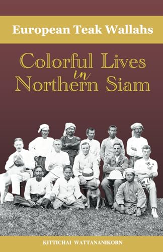 European Teak Wallahs: Colorful Lives in Northern Siam European Teak Wallahs: Colorful Lives in Northern Siam von Self