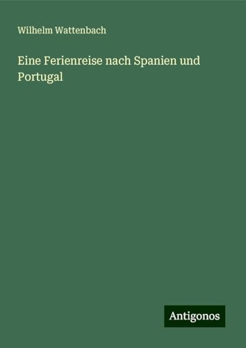 Eine Ferienreise nach Spanien und Portugal von Antigonos Verlag