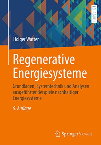 Regenerative Energiesysteme: Grundlagen, Systemtechnik und Analysen ausgeführter Beispiele nachhaltiger Energiesysteme