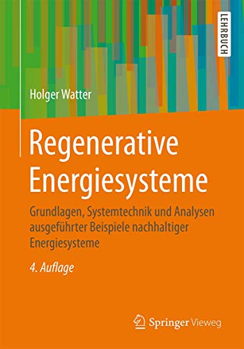Regenerative Energiesysteme: Grundlagen, Systemtechnik und Analysen ausgeführter Beispiele nachhaltiger Energiesysteme Regenerative Energiesysteme: Grundlagen, Systemtechnik und Analysen ausgeführter Beispiele nachhaltiger Energiesysteme